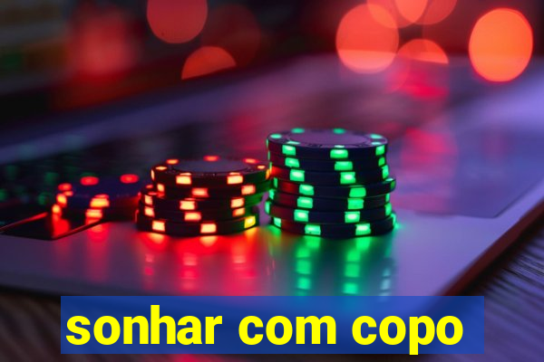 sonhar com copo